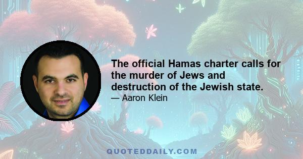 The official Hamas charter calls for the murder of Jews and destruction of the Jewish state.