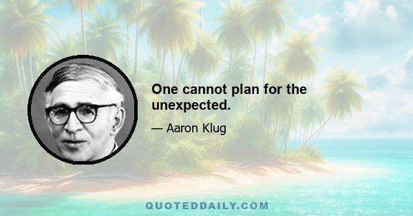 One cannot plan for the unexpected.