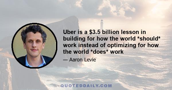 Uber is a $3.5 billion lesson in building for how the world *should* work instead of optimizing for how the world *does* work