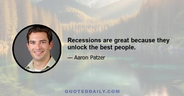 Recessions are great because they unlock the best people.