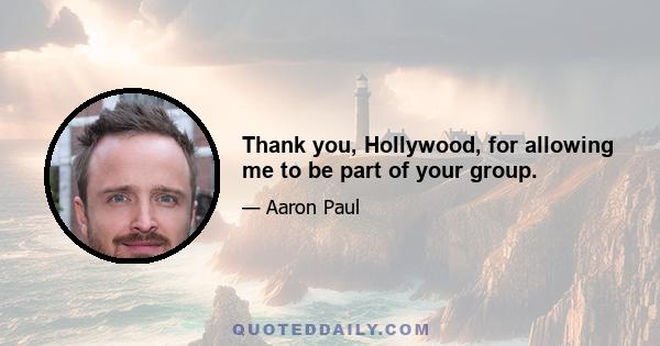 Thank you, Hollywood, for allowing me to be part of your group.