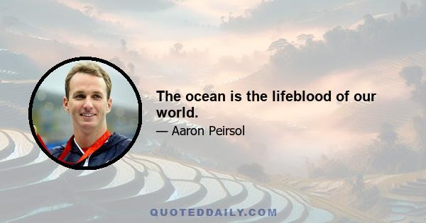 The ocean is the lifeblood of our world.