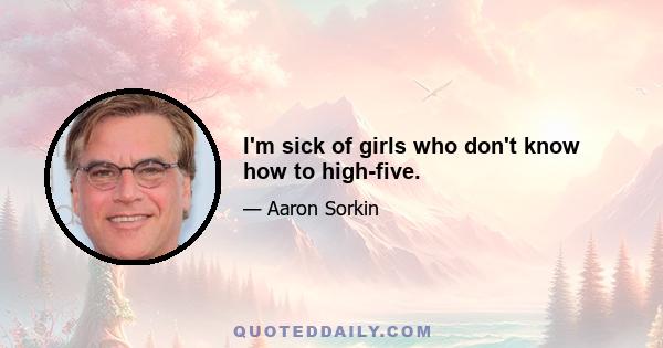 I'm sick of girls who don't know how to high-five.