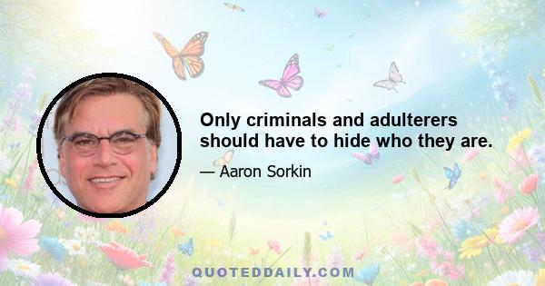 Only criminals and adulterers should have to hide who they are.