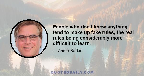 People who don't know anything tend to make up fake rules, the real rules being considerably more difficult to learn.