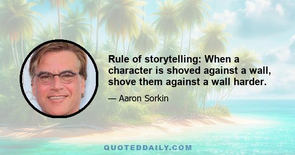 Rule of storytelling: When a character is shoved against a wall, shove them against a wall harder.