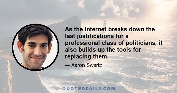 As the Internet breaks down the last justifications for a professional class of politicians, it also builds up the tools for replacing them.