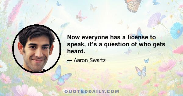 Now everyone has a license to speak, it’s a question of who gets heard.