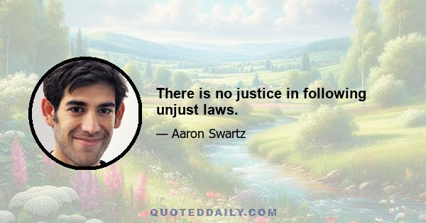 There is no justice in following unjust laws.