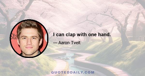 I can clap with one hand.