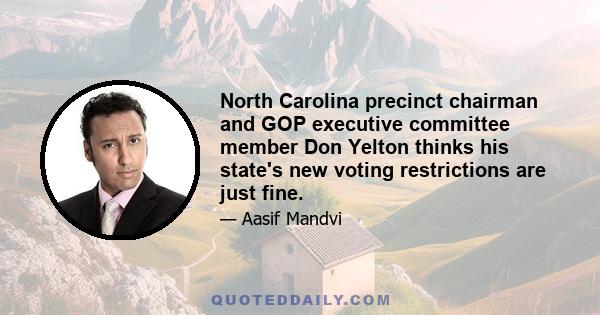 North Carolina precinct chairman and GOP executive committee member Don Yelton thinks his state's new voting restrictions are just fine.