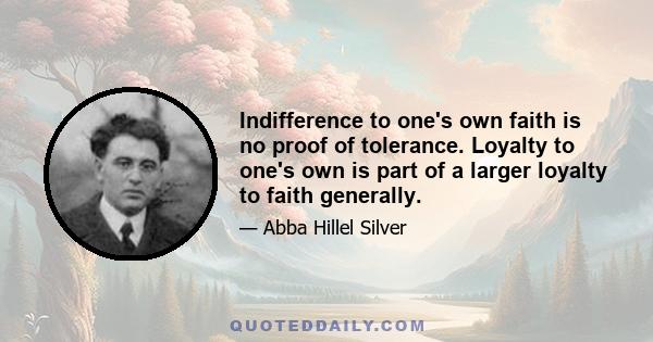 Indifference to one's own faith is no proof of tolerance. Loyalty to one's own is part of a larger loyalty to faith generally.