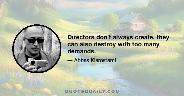 Directors don't always create, they can also destroy with too many demands.