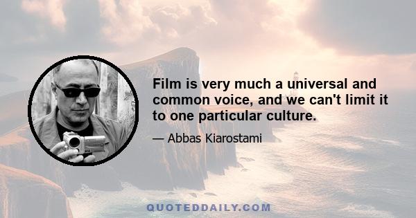 Film is very much a universal and common voice, and we can't limit it to one particular culture.