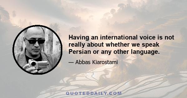 Having an international voice is not really about whether we speak Persian or any other language.