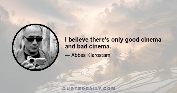 I believe there's only good cinema and bad cinema.