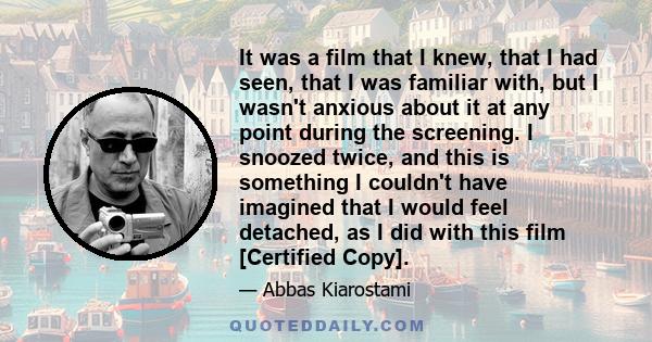 It was a film that I knew, that I had seen, that I was familiar with, but I wasn't anxious about it at any point during the screening. I snoozed twice, and this is something I couldn't have imagined that I would feel