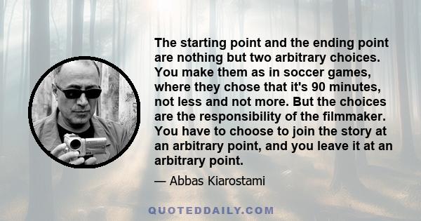 The starting point and the ending point are nothing but two arbitrary choices. You make them as in soccer games, where they chose that it's 90 minutes, not less and not more. But the choices are the responsibility of