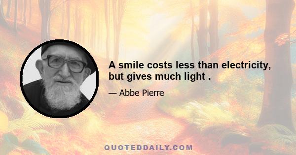 A smile costs less than electricity, but gives much light .