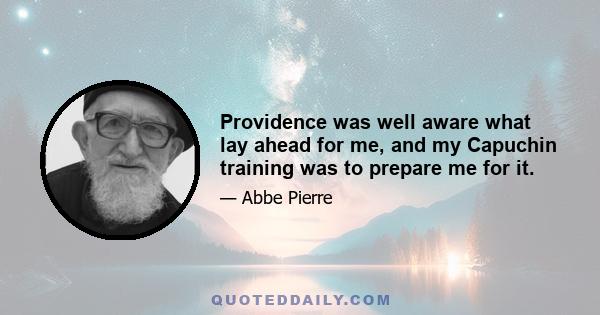 Providence was well aware what lay ahead for me, and my Capuchin training was to prepare me for it.