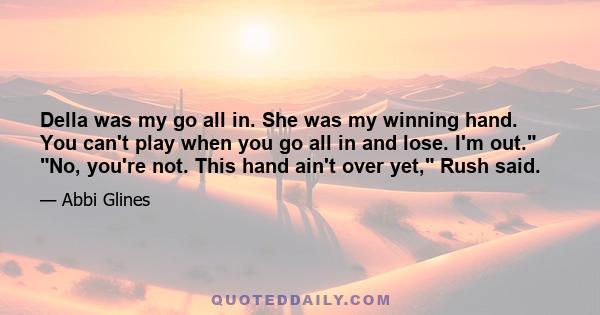 Della was my go all in. She was my winning hand. You can't play when you go all in and lose. I'm out. No, you're not. This hand ain't over yet, Rush said.