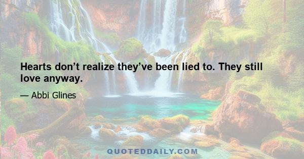 Hearts don’t realize they’ve been lied to. They still love anyway.