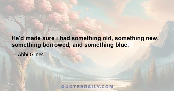 He'd made sure i had something old, something new, something borrowed, and something blue.