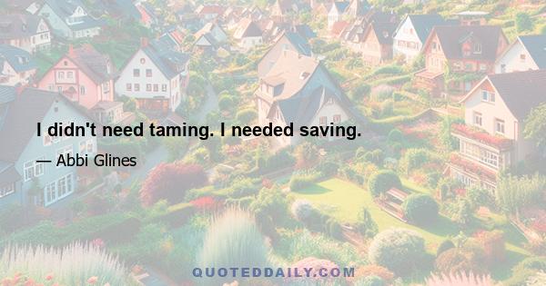 I didn't need taming. I needed saving.