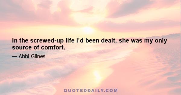 In the screwed-up life I’d been dealt, she was my only source of comfort.