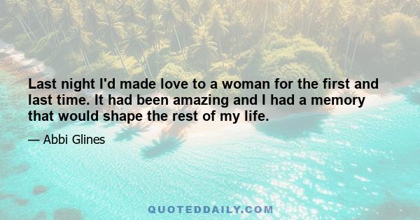 Last night I'd made love to a woman for the first and last time. It had been amazing and I had a memory that would shape the rest of my life.