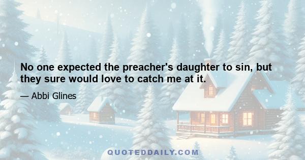 No one expected the preacher's daughter to sin, but they sure would love to catch me at it.