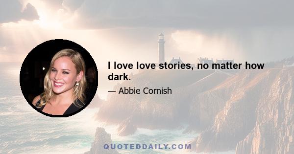 I love love stories, no matter how dark.