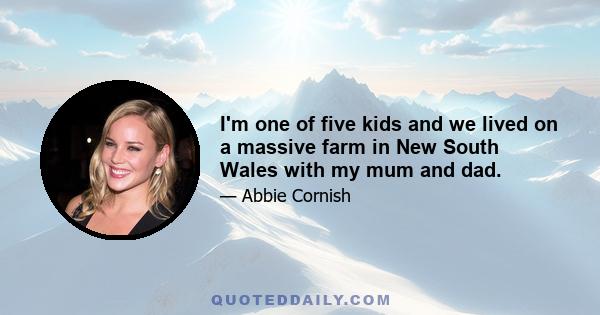 I'm one of five kids and we lived on a massive farm in New South Wales with my mum and dad.