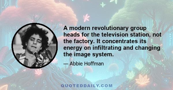 A modern revolutionary group heads for the television station, not the factory. It concentrates its energy on infiltrating and changing the image system.