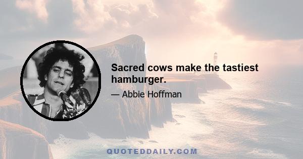 Sacred cows make the tastiest hamburger.