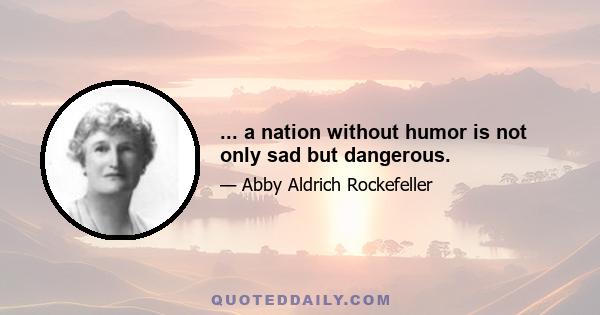 ... a nation without humor is not only sad but dangerous.