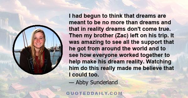 I had begun to think that dreams are meant to be no more than dreams and that in reality dreams don't come true. Then my brother (Zac) left on his trip. It was amazing to see all the support that he got from around the