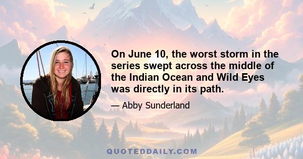 On June 10, the worst storm in the series swept across the middle of the Indian Ocean and Wild Eyes was directly in its path.