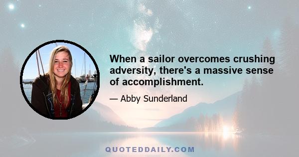 When a sailor overcomes crushing adversity, there's a massive sense of accomplishment.