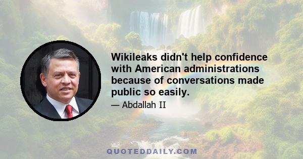 Wikileaks didn't help confidence with American administrations because of conversations made public so easily.