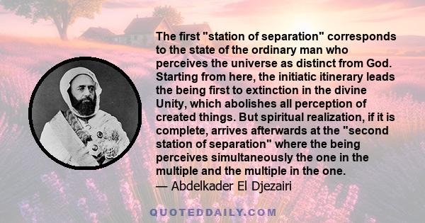 The first station of separation corresponds to the state of the ordinary man who perceives the universe as distinct from God. Starting from here, the initiatic itinerary leads the being first to extinction in the divine 