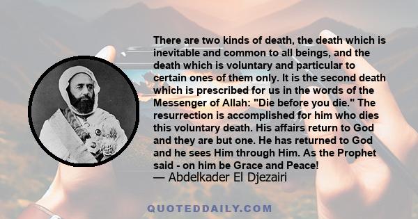 There are two kinds of death, the death which is inevitable and common to all beings, and the death which is voluntary and particular to certain ones of them only. It is the second death which is prescribed for us in