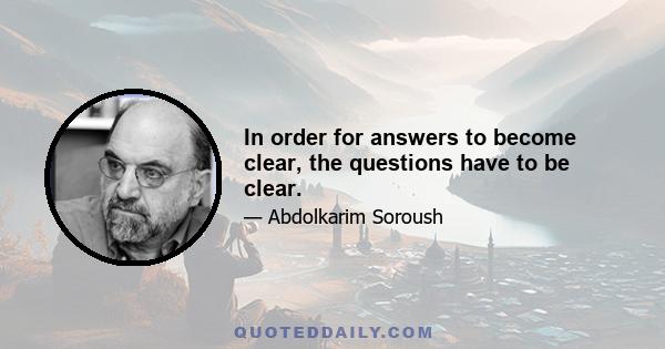 In order for answers to become clear, the questions have to be clear.