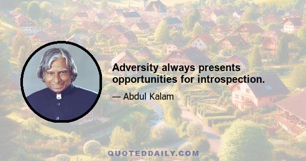 Adversity always presents opportunities for introspection.