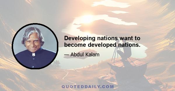 Developing nations want to become developed nations.