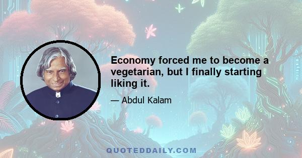 Economy forced me to become a vegetarian, but I finally starting liking it.