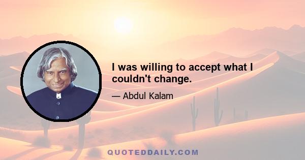 I was willing to accept what I couldn't change.