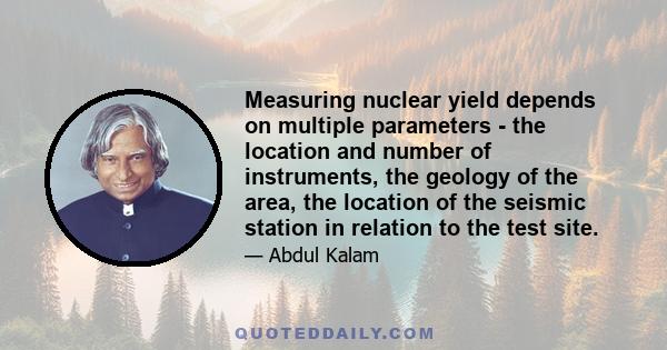 Measuring nuclear yield depends on multiple parameters - the location and number of instruments, the geology of the area, the location of the seismic station in relation to the test site.