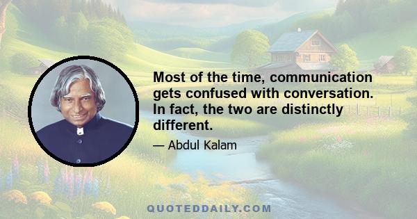 Most of the time, communication gets confused with conversation. In fact, the two are distinctly different.