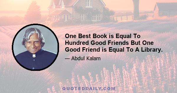 One Best Book is Equal To Hundred Good Friends But One Good Friend is Equal To A Library.